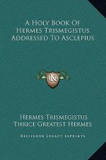 A Holy Book Of Hermes Trismegistus Addressed To Asclepius
