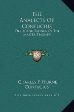 The Analects Of Confucius: Deeds And Sayings Of The Master Teacher