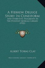 A Hebrew Deluge Story In Cuneiform: And Other Epic Fragments In The Pierpont Morgan Library (1922)