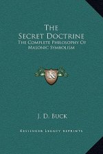 The Secret Doctrine: The Complete Philosophy Of Masonic Symbolism