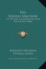 The Sewing Machine: Its History, Construction, And Application (1864)
