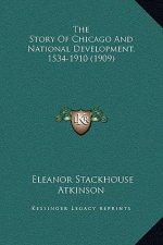 The Story Of Chicago And National Development, 1534-1910 (1909)