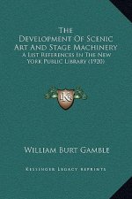 The Development Of Scenic Art And Stage Machinery: A List References In The New York Public Library (1920)