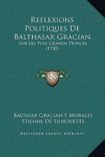 Reflexions Politiques De Balthasar Gracian: Sur Les Plus Grands Princes (1730)