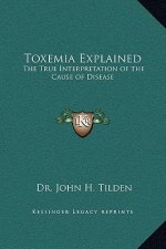 Toxemia Explained: The True Interpretation of the Cause of Disease