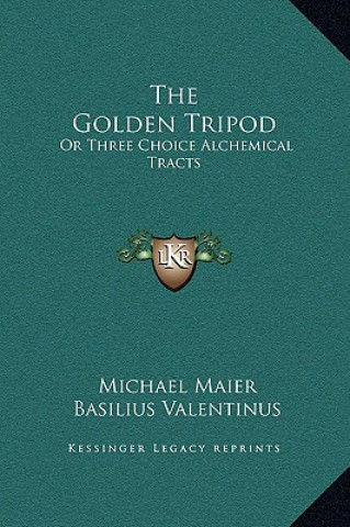 The Golden Tripod: Or Three Choice Alchemical Tracts