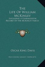 The Life Of William McKinley: Including A Genealogical Record Of The McKinley Family