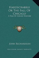 Hardscrabble Or The Fall Of Chicago: A Tale Of Indian Warfare