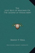 The Lost Keys of Masonry Or The Legend of Hiram Abiff