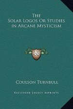 The Solar Logos Or Studies in Arcane Mysticism