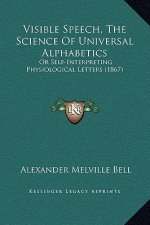 Visible Speech, The Science Of Universal Alphabetics: Or Self-Interpreting Physiological Letters (1867)