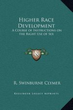 Higher Race Development: A Course of Instructions on the Right Use of Sex