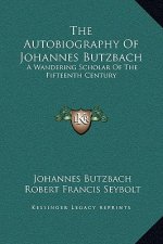 The Autobiography Of Johannes Butzbach: A Wandering Scholar Of The Fifteenth Century