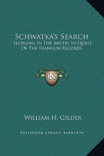 Schwatka's Search: Sledging In The Arctic In Quest Of The Franklin Records