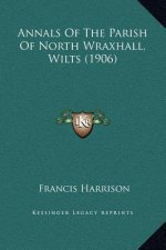 Annals Of The Parish Of North Wraxhall, Wilts (1906)