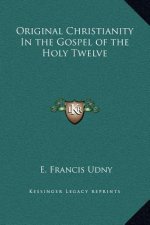 Original Christianity In the Gospel of the Holy Twelve