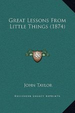 Great Lessons From Little Things (1874)