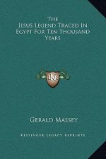 The Jesus Legend Traced in Egypt for Ten Thousand Years