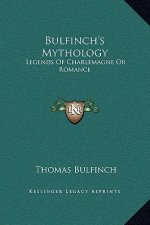 Bulfinch's Mythology: Legends of Charlemagne or Romance