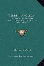 Terre Napoleon: A History Of French Explorations And Projects In Australia