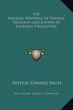 The Magical Writings of Thomas Vaughan Also Known as Eugenius Philalethes