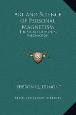 Art and Science of Personal Magnetism: The Secret of Mental Fascination