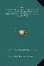 The Chronicle Of Queen Jane And Of Two Years Of Queen Mary, And Especially Of The Rebellion Of Sir Thomas Wyat