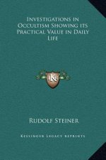 Investigations in Occultism Showing its Practical Value in Daily Life