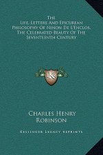 The Life, Letters And Epicurean Philosophy Of Ninon De L'Enclos, The Celebrated Beauty Of The Seventeenth Century