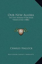 Our New Alaska: Or The Seward Purchase Vindicated (1886)