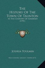 The History Of The Town Of Taunton: In The Country Of Somerset (1791)