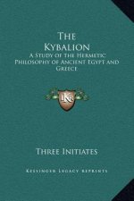 The Kybalion: A Study of the Hermetic Philosophy of Ancient Egypt and Greece