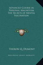 Advanced Course in Personal Magnetism The Secrets of Mental Fascination