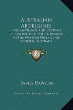 Australian Aborigines: The Languages And Customs Of Several Tribes Of Aborigines In The Western District Of Victoria, Australia