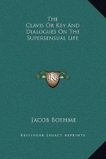 The Clavis Or Key And Dialogues On The Supersensual Life