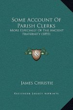 Some Account Of Parish Clerks: More Especially Of The Ancient Fraternity (1893)