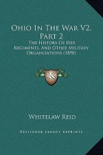 Ohio In The War V2, Part 2: The History Of Her Regiments, And Other Military Organizations (1898)