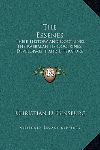 The Essenes: Their History and Doctrines; The Kabbalah its Doctrines, Development and Literature