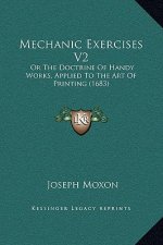 Mechanic Exercises V2: Or The Doctrine Of Handy Works, Applied To The Art Of Printing (1683)