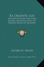 Ex Oriente Lux: Lecture Outlines for those Seeking Initiation into the Hidden House of Masonry