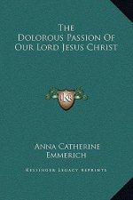 The Dolorous Passion Of Our Lord Jesus Christ