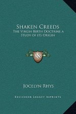 Shaken Creeds: The Virgin Birth Doctrine a Study of its Origin