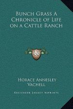 Bunch Grass A Chronicle of Life on a Cattle Ranch