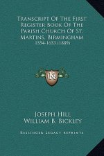Transcript Of The First Register Book Of The Parish Church Of St. Martins, Birmingham: 1554-1653 (1889)