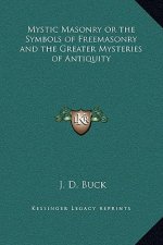 Mystic Masonry or the Symbols of Freemasonry and the Greater Mysteries of Antiquity