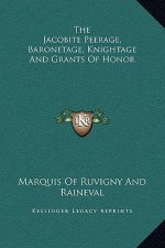 The Jacobite Peerage, Baronetage, Knightage And Grants Of Honor