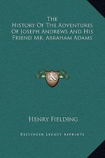 The History Of The Adventures Of Joseph Andrews And His Friend Mr. Abraham Adams