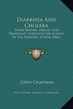 Diarrhea And Cholera: Their Nature, Origin, And Treatment, Through The Agency Of The Nervous System (1866)