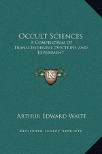 Occult Sciences: A Compendium of Transcendental Doctrine and Experiment