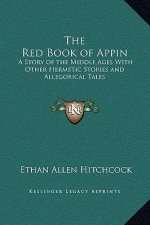 The Red Book of Appin: A Story of the Middle Ages With Other Hermetic Stories and Allegorical Tales